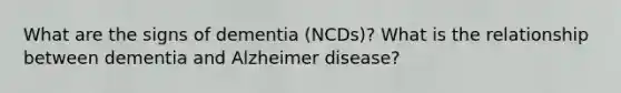 What are the signs of dementia (NCDs)? What is the relationship between dementia and Alzheimer disease?