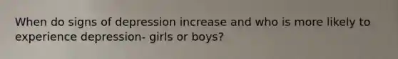 When do signs of depression increase and who is more likely to experience depression- girls or boys?