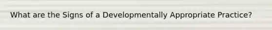 What are the Signs of a Developmentally Appropriate Practice?