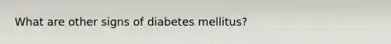 What are other signs of diabetes mellitus?