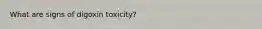 What are signs of digoxin toxicity?