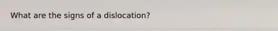 What are the signs of a dislocation?