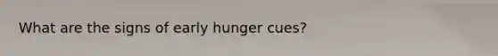 What are the signs of early hunger cues?