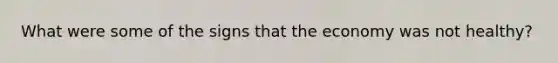 What were some of the signs that the economy was not healthy?