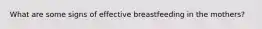 What are some signs of effective breastfeeding in the mothers?