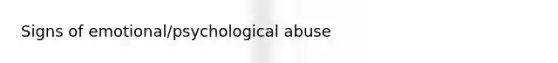 Signs of emotional/psychological abuse