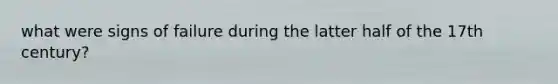 what were signs of failure during the latter half of the 17th century?