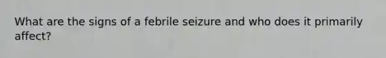 What are the signs of a febrile seizure and who does it primarily affect?