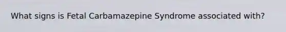 What signs is Fetal Carbamazepine Syndrome associated with?