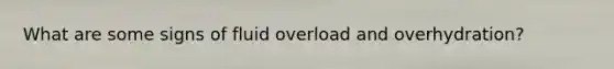 What are some signs of fluid overload and overhydration?