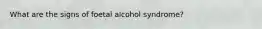 What are the signs of foetal alcohol syndrome?