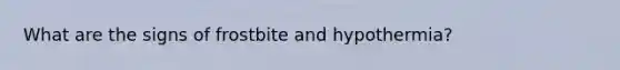 What are the signs of frostbite and hypothermia?