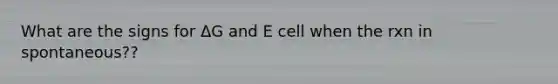 What are the signs for ΔG and E cell when the rxn in spontaneous??