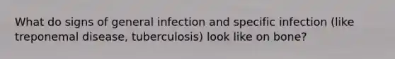 What do signs of general infection and specific infection (like treponemal disease, tuberculosis) look like on bone?