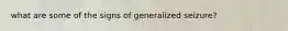 what are some of the signs of generalized seizure?