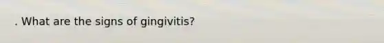 . What are the signs of gingivitis?