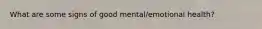 What are some signs of good mental/emotional health?