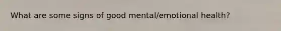 What are some signs of good mental/emotional health?