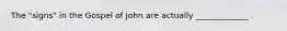 The "signs" in the Gospel of John are actually _____________ .