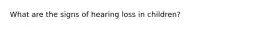 What are the signs of hearing loss in children?