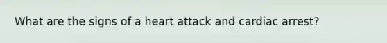 What are the signs of a heart attack and cardiac arrest?