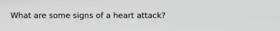 What are some signs of a heart attack?