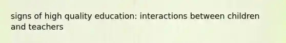 signs of high quality education: interactions between children and teachers