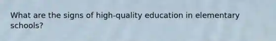 What are the signs of high-quality education in elementary schools?