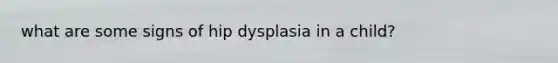 what are some signs of hip dysplasia in a child?