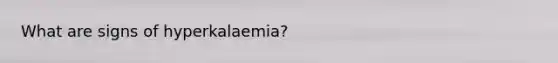 What are signs of hyperkalaemia?