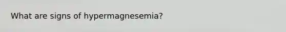 What are signs of hypermagnesemia?