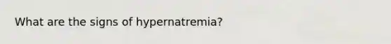 What are the signs of hypernatremia?