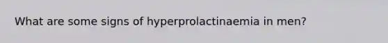 What are some signs of hyperprolactinaemia in men?