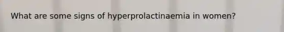 What are some signs of hyperprolactinaemia in women?