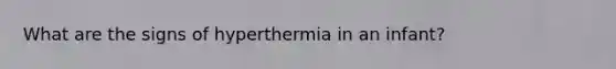 What are the signs of hyperthermia in an infant?