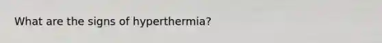 What are the signs of hyperthermia?