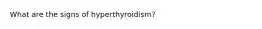 What are the signs of hyperthyroidism?