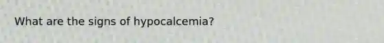 What are the signs of hypocalcemia?