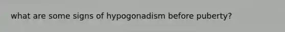 what are some signs of hypogonadism before puberty?