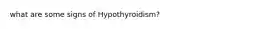 what are some signs of Hypothyroidism?