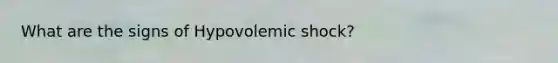 What are the signs of Hypovolemic shock?