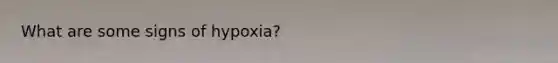 What are some signs of hypoxia?