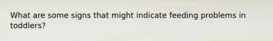 What are some signs that might indicate feeding problems in toddlers?