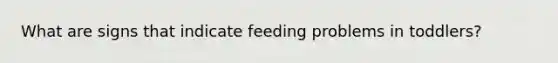 What are signs that indicate feeding problems in toddlers?