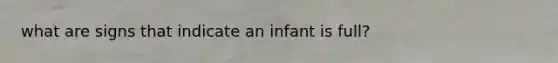 what are signs that indicate an infant is full?