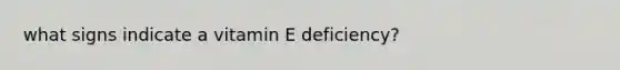 what signs indicate a vitamin E deficiency?