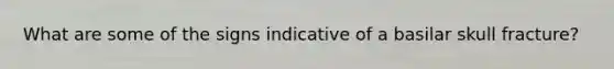What are some of the signs indicative of a basilar skull fracture?