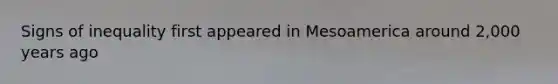 Signs of inequality first appeared in Mesoamerica around 2,000 years ago