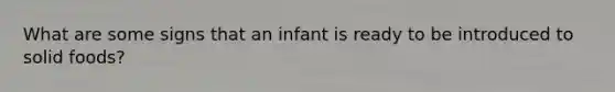 What are some signs that an infant is ready to be introduced to solid foods?