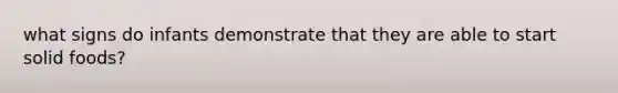 what signs do infants demonstrate that they are able to start solid foods?